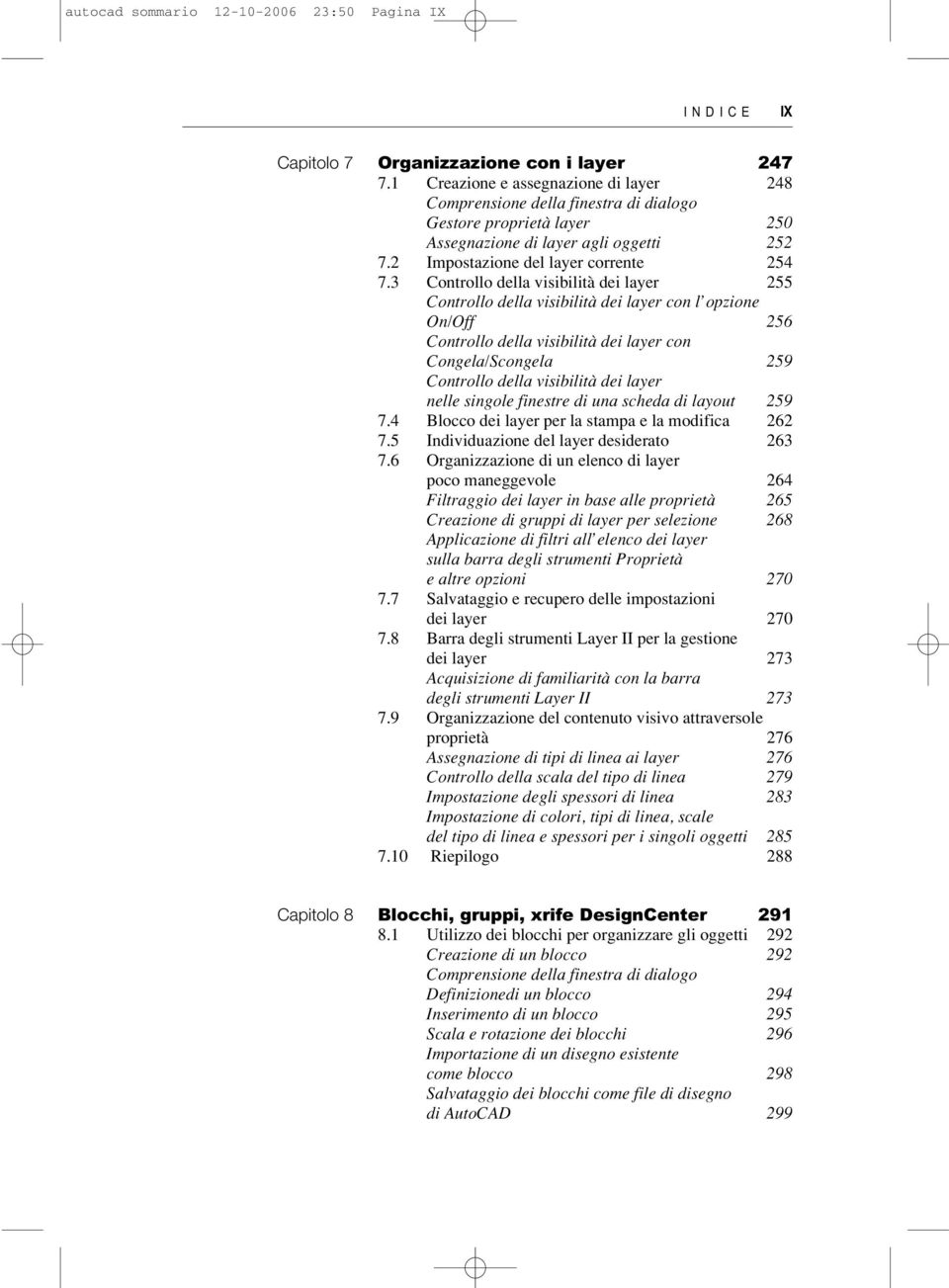 3 Controllo della visibilità dei layer 255 Controllo della visibilità dei layer con l opzione On/Off 256 Controllo della visibilità dei layer con Congela/Scongela 259 Controllo della visibilità dei