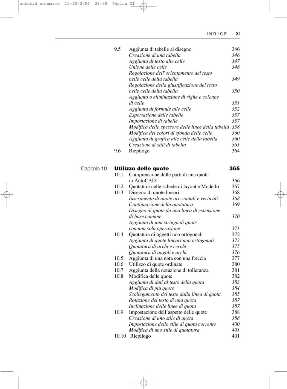 Regolazione della giustificazione del testo nelle celle della tabella 350 Aggiunta o eliminazione di righe e colonne di celle 351 Aggiunta di formule alle celle 352 Esportazione delle tabelle 357