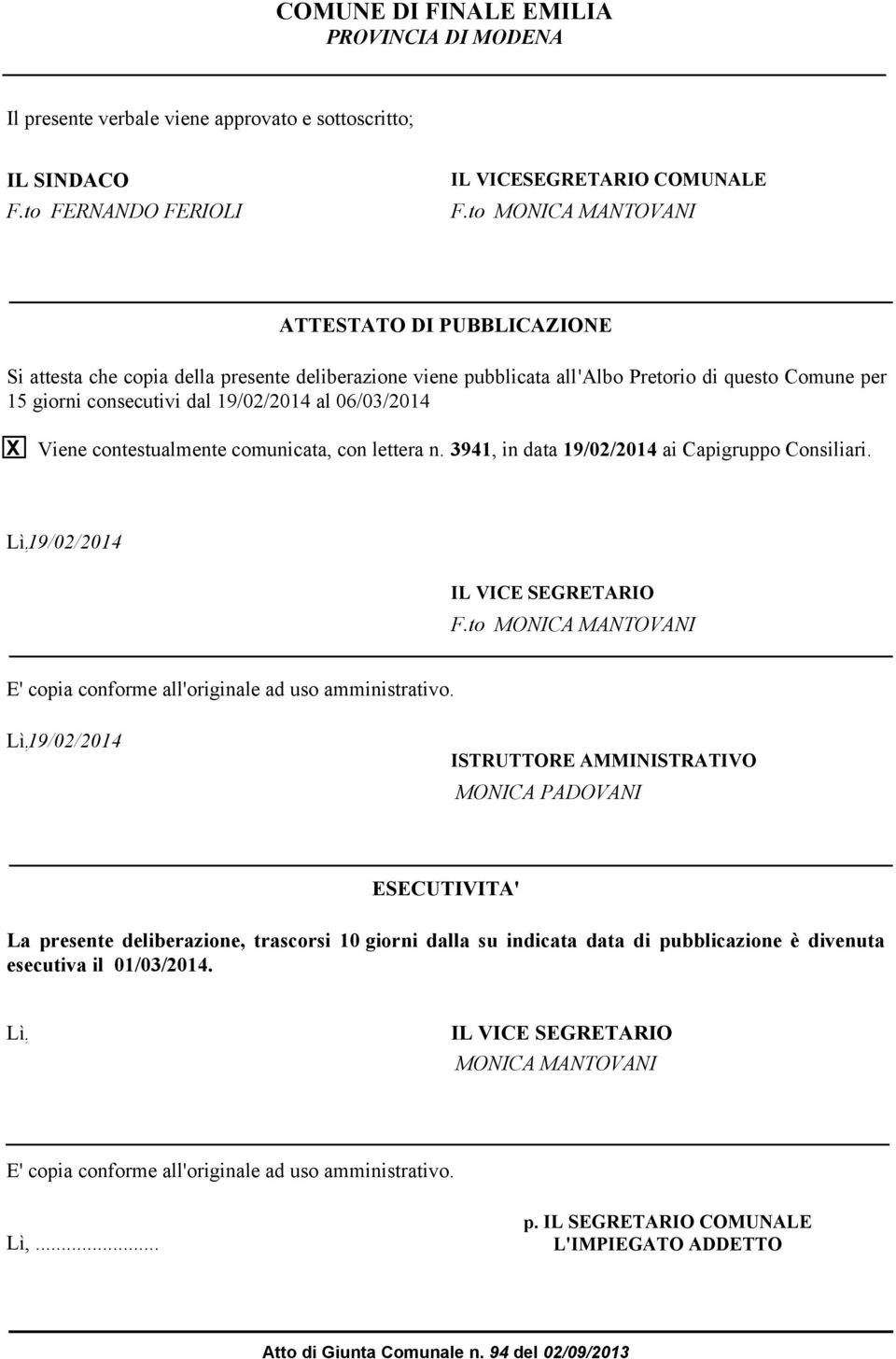 06/03/2014 X Viene contestualmente comunicata, con lettera n. 3941, in data 19/02/2014 ai Capigruppo Consiliari. Lì, 19/02/2014 IL VICE SEGRETARIO F.