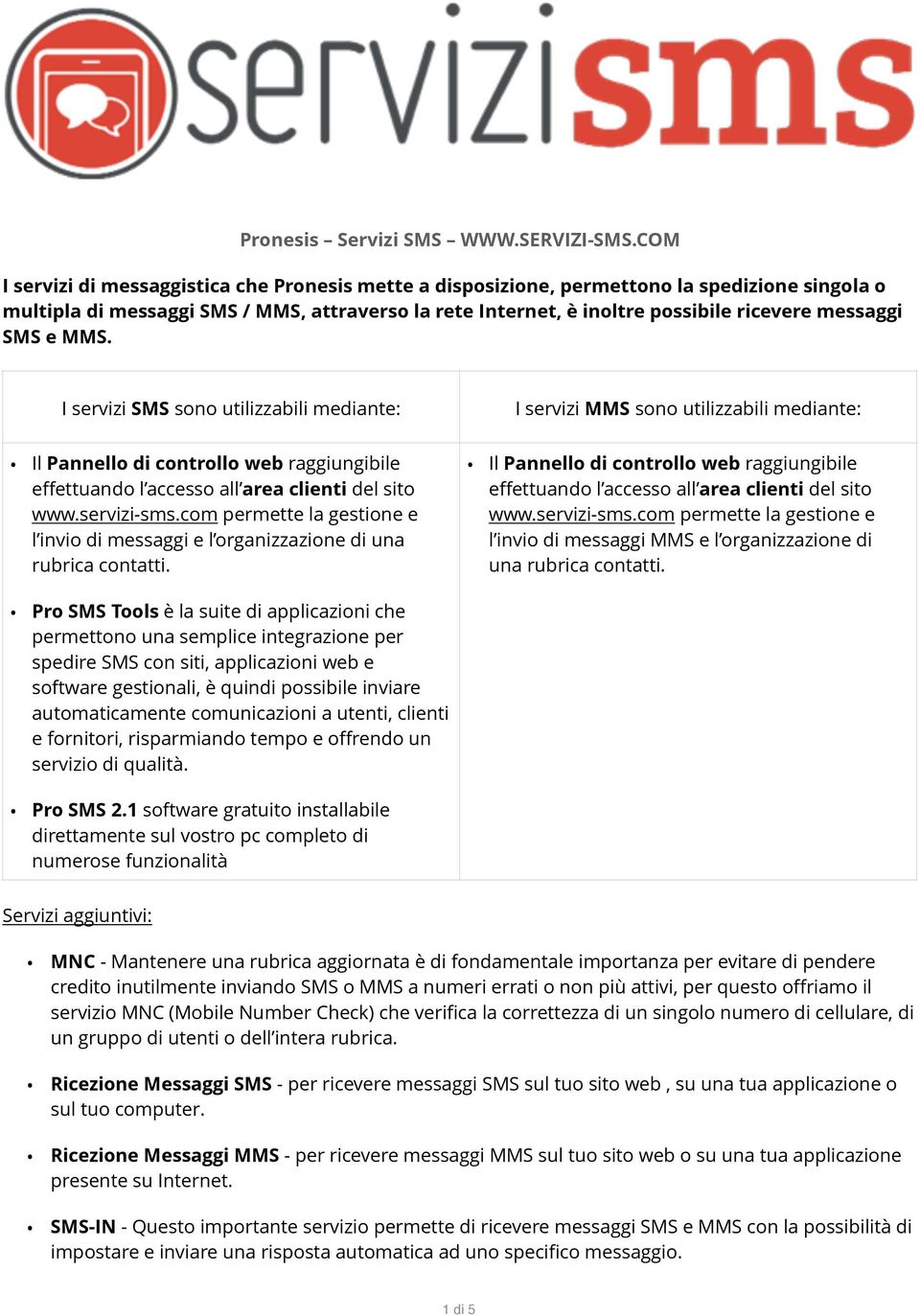 SMS e MMS. I servizi SMS sono utilizzabili mediante: I servizi MMS sono utilizzabili mediante: Il Pannello di controllo web raggiungibile effettuando l accesso all area clienti del sito www.