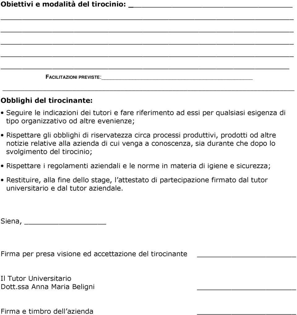 durante che dopo lo svolgimento del tirocinio; Rispettare i regolamenti aziendali e le norme in materia di igiene e sicurezza; Restituire, alla fine dello stage, l attestato di