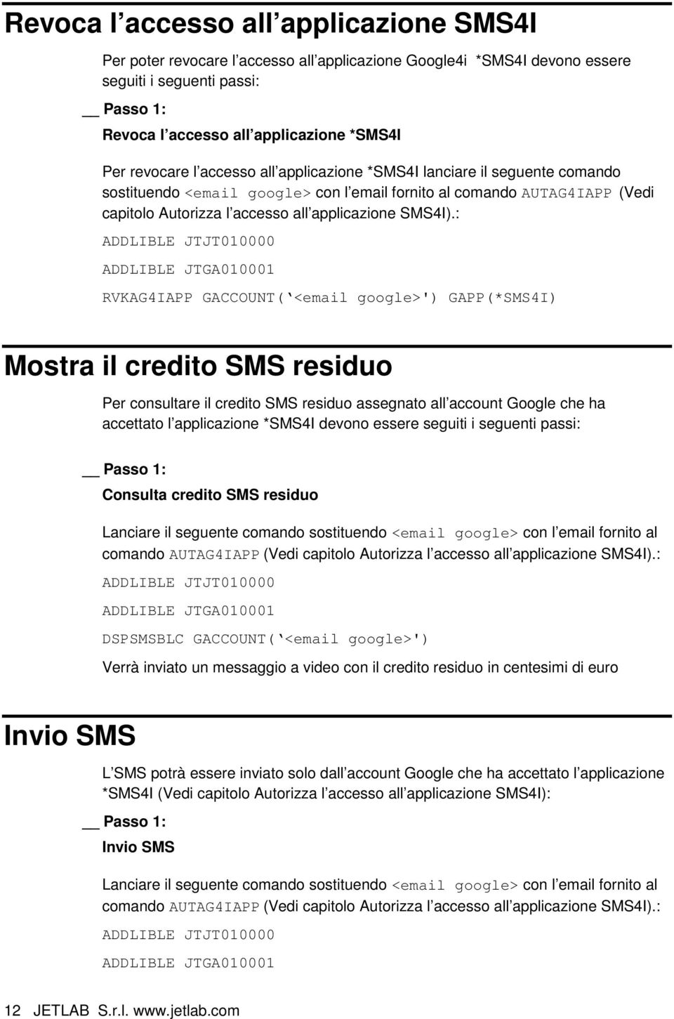 : ADDLIBLE JTJT010000 ADDLIBLE JTGA010001 RVKAG4IAPP GACCOUNT( <email google>') GAPP(*SMS4I) Mostra il credito SMS residuo Per consultare il credito SMS residuo assegnato all account Google che ha