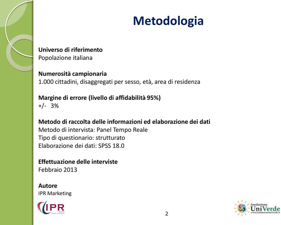 95%) +/- 3% Metodo di raccolta delle informazioni ed elaborazione dei dati Metodo di intervista: Panel Tempo