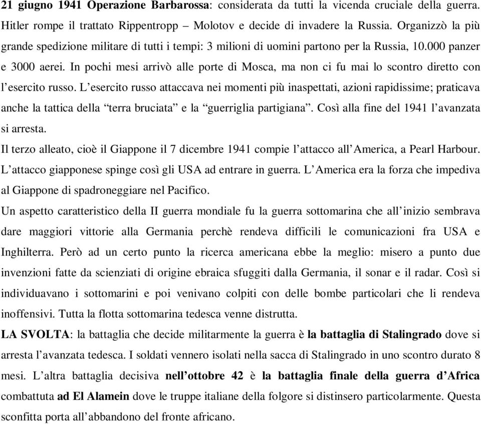 In pochi mesi arrivò alle porte di Mosca, ma non ci fu mai lo scontro diretto con l esercito russo.