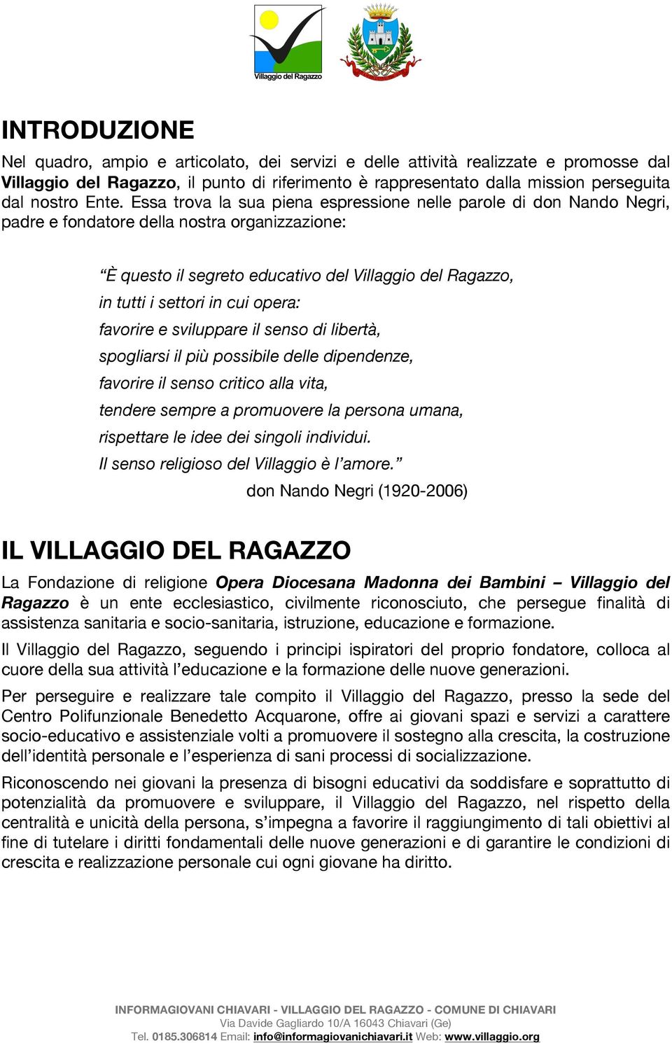 in cui opera: favorire e sviluppare il senso di libertà, spogliarsi il più possibile delle dipendenze, favorire il senso critico alla vita, tendere sempre a promuovere la persona umana, rispettare le