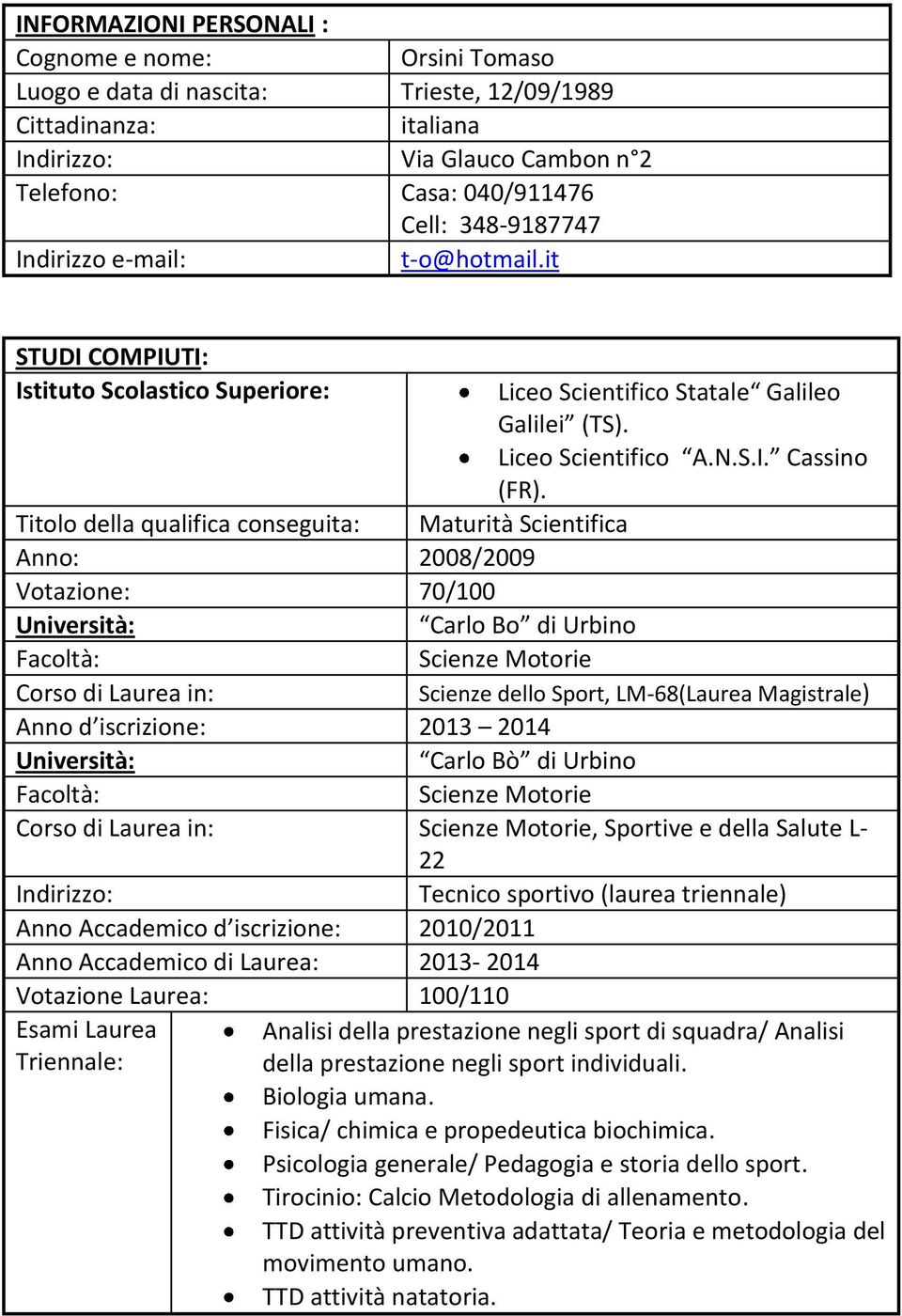 Maturità Scientifica Titolo della qualifica conseguita: Anno: 2008/2009 Votazione: 70/100 Università: Carlo Bo di Urbino Facoltà: Scienze Motorie Corso di Laurea in: Scienze dello Sport, LM-68(Laurea