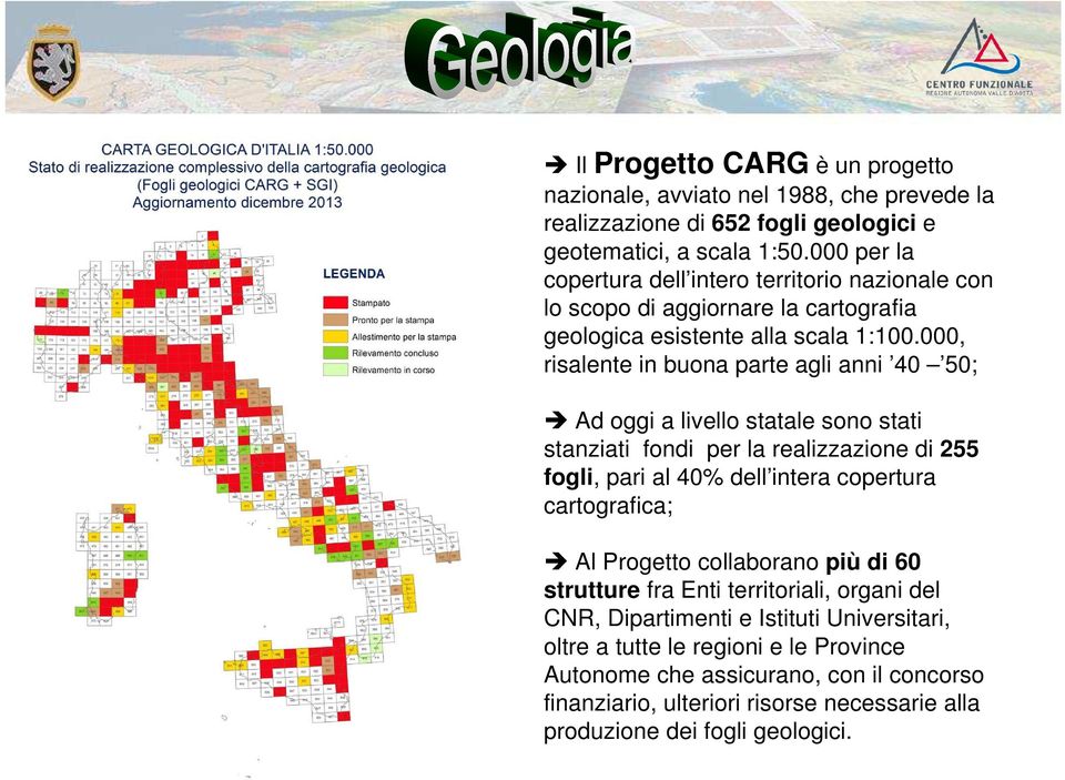 000, risalente in buona parte agli anni 40 50; Ad oggi a livello statale sono stati stanziati fondi per la realizzazione di 255 fogli, pari al 40% dell intera copertura cartografica;