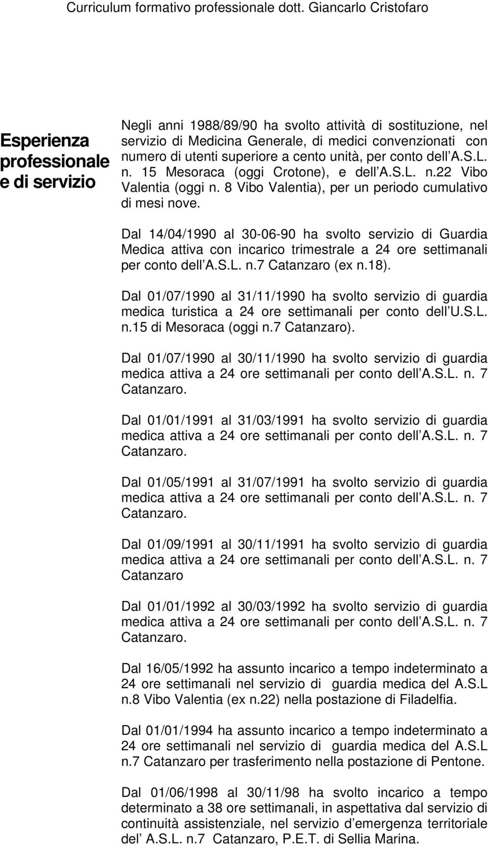 Dal 14/04/1990 al 30-06-90 ha svolto servizio di Guardia Medica attiva con incarico trimestrale a 24 ore settimanali per conto dell A.S.L. n.7 Catanzaro (ex n.18).