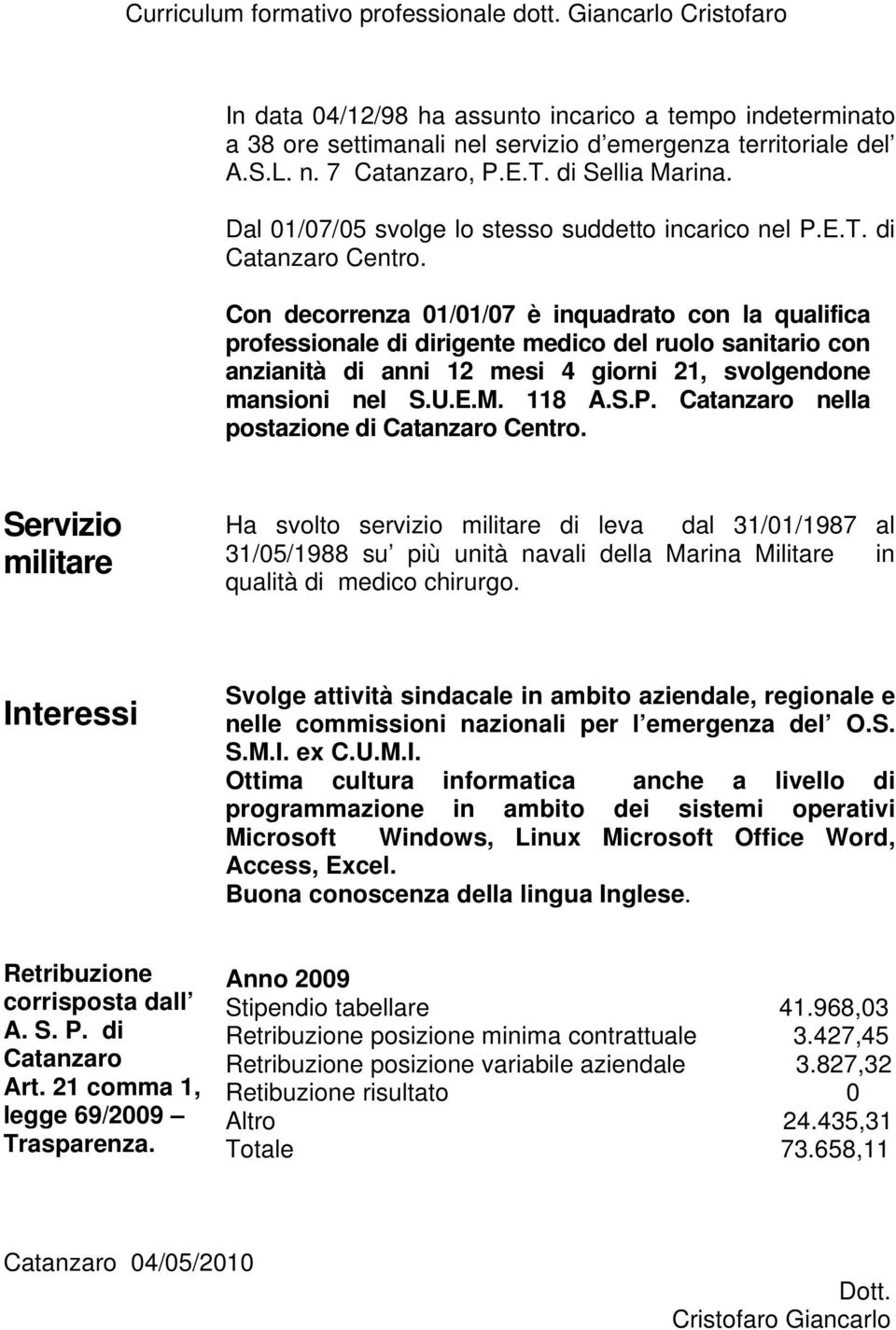 Con decorrenza 01/01/07 è inquadrato con la qualifica professionale di dirigente medico del ruolo sanitario con anzianità di anni 12 mesi 4 giorni 21, svolgendone mansioni nel S.U.E.M. 118 A.S.P.