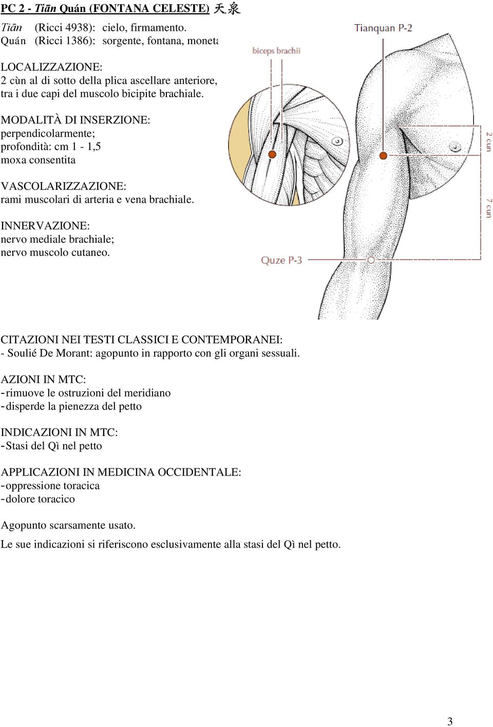 perpendicolarmente; profondità: cm 1-1,5 rami muscolari di arteria e vena brachiale. nervo mediale brachiale; nervo muscolo cutaneo.