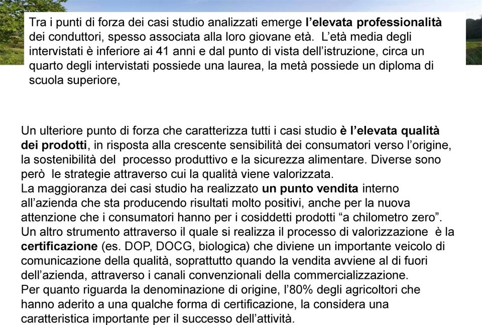 ulteriore punto di forza che caratterizza tutti i casi studio è l elevata qualità dei prodotti, in risposta alla crescente sensibilità dei consumatori verso l origine, la sostenibilità del processo