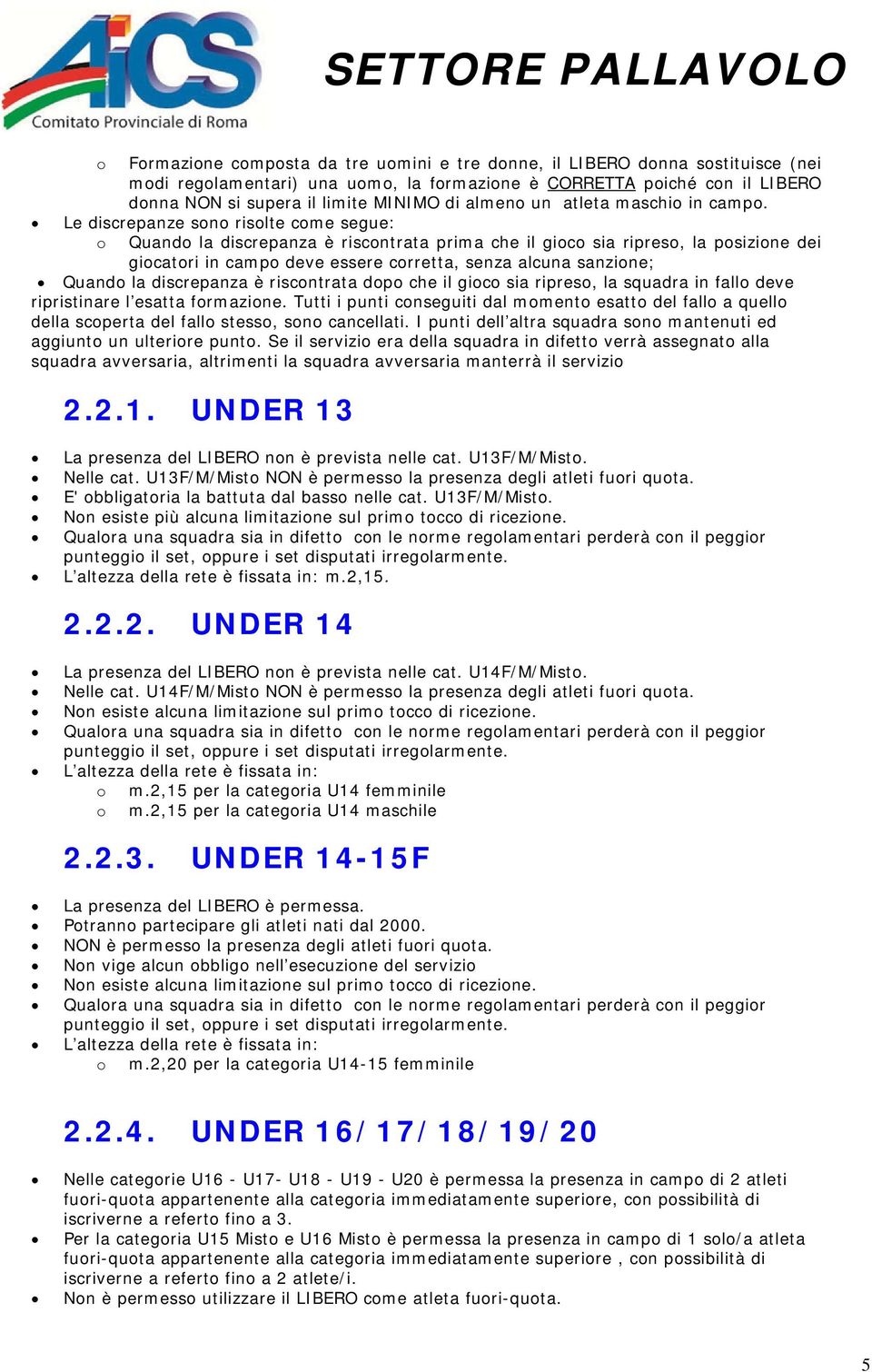 Le discrepanze sn rislte cme segue: Quand la discrepanza è riscntrata prima che il gic sia ripres, la psizine dei gicatri in camp deve essere crretta, senza alcuna sanzine; Quand la discrepanza è