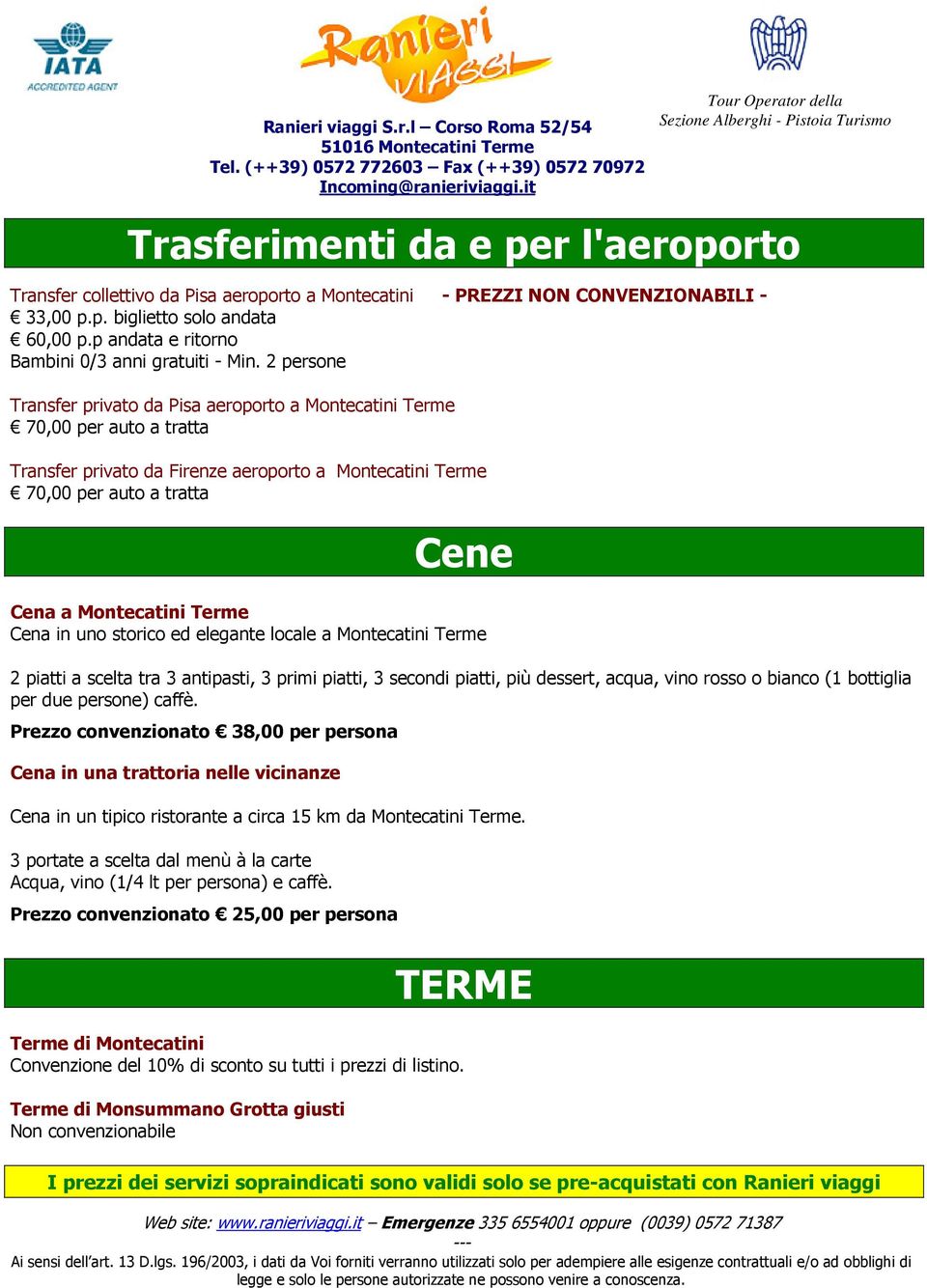 2 persone Transfer privato da Pisa aeroporto a Montecatini Terme 70,00 per auto a tratta Transfer privato da Firenze aeroporto a Montecatini Terme 70,00 per auto a tratta Cene Cena a Montecatini