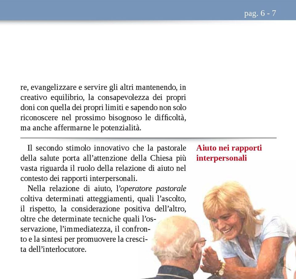 Il secondo stimolo innovativo che la pastorale della salute porta all attenzione della Chiesa più vasta riguarda il ruolo della relazione di aiuto nel contesto dei rapporti interpersonali.