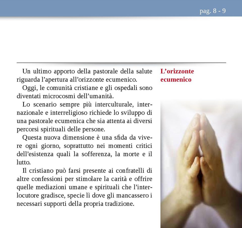 Questa nuova dimensione è una sfida da vivere ogni giorno, soprattutto nei momenti critici dell esistenza quali la sofferenza, la morte e il lutto.