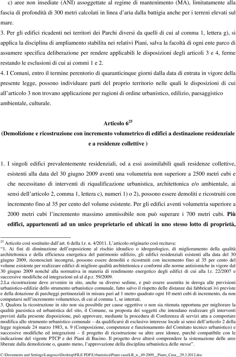 Per gli edifici ricadenti nei territori dei Parchi diversi da quelli di cui al comma 1, lettera g), si applica la disciplina di ampliamento stabilita nei relativi Piani, salva la facoltà di ogni ente