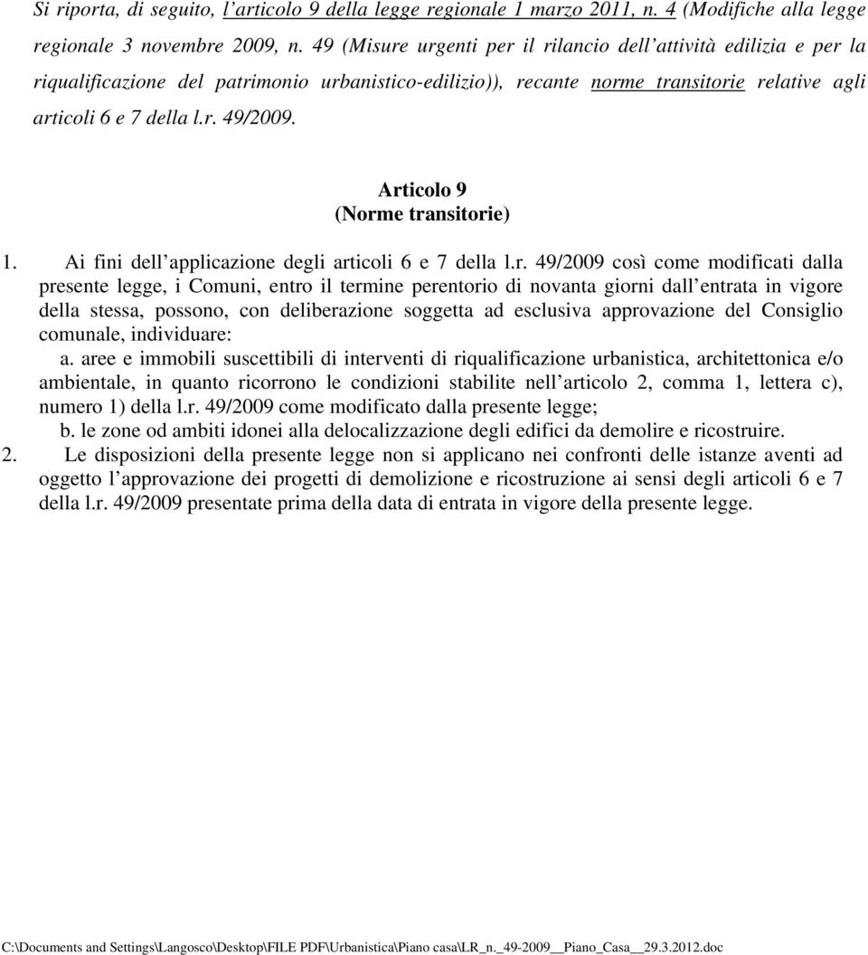 Articolo 9 (Norme transitorie) 1. Ai fini dell applicazione degli articoli 6 e 7 della l.r. 49/2009 così come modificati dalla presente legge, i Comuni, entro il termine perentorio di novanta giorni