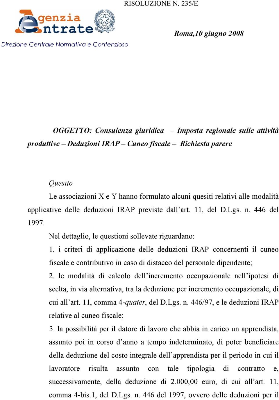 associazioni X e Y hanno formulato alcuni quesiti relativi alle modalità applicative delle deduzioni IRAP previste dall art. 11, del D.Lgs. n. 446 del 1997.