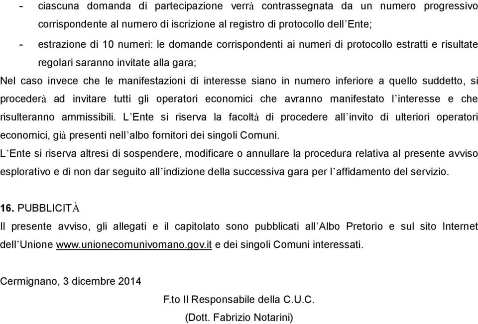 procederà ad invitare tutti gli operatori economici che avranno manifestato l interesse e che risulteranno ammissibili.