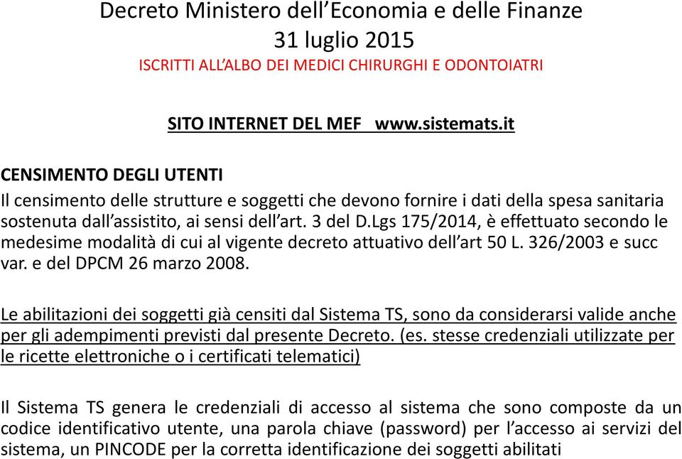 Lgs 175/2014, è effettuato secondo le medesime modalità di cui al vigente decreto attuativo dell art 50 L. 326/2003 e succ var. e del DPCM 26 marzo 2008.