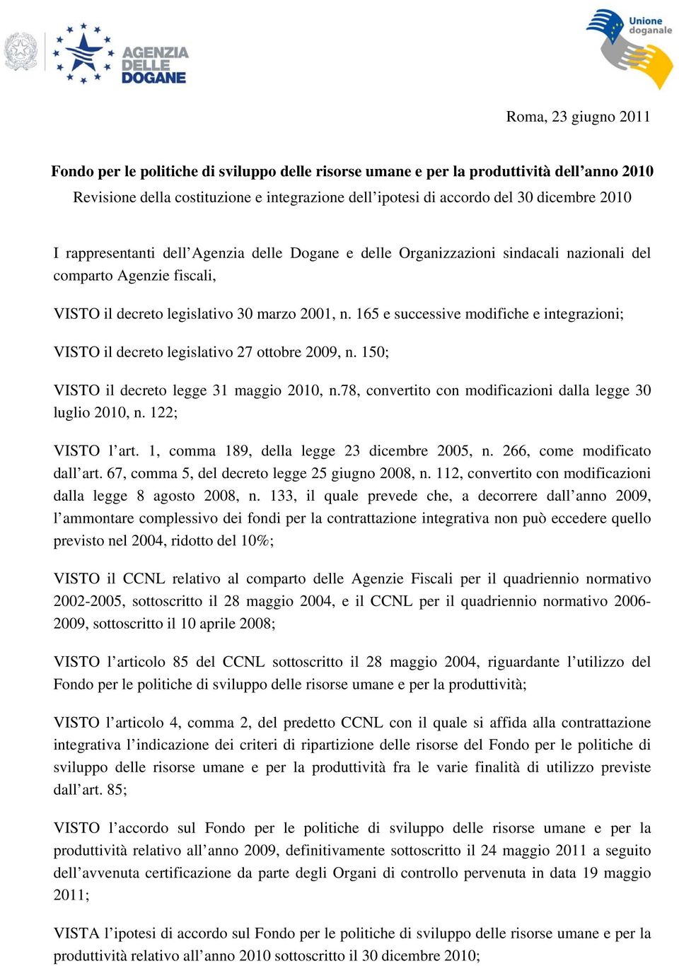 165 e successive modifiche e integrazioni; VISTO il decreto legislativo 27 ottobre 2009, n. 150; VISTO il decreto legge 31 maggio 2010, n.