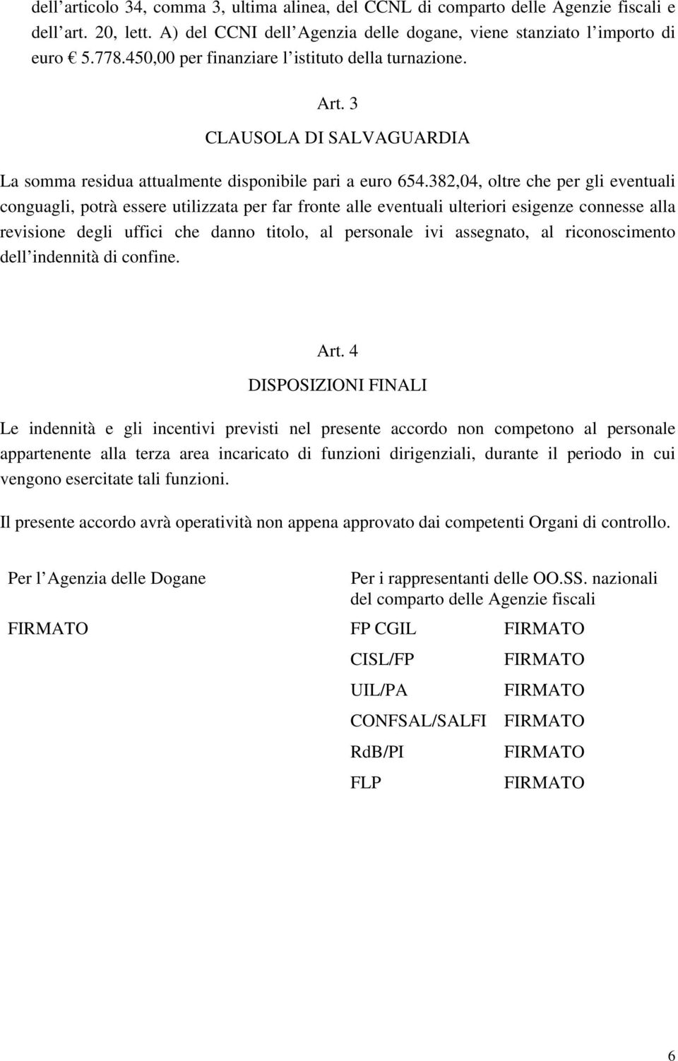 382,04, oltre che per gli eventuali conguagli, potrà essere utilizzata per far fronte alle eventuali ulteriori esigenze connesse alla revisione degli uffici che danno titolo, al personale ivi