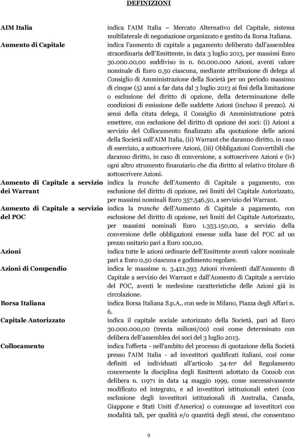 indica l aumento di capitale a pagamento deliberato dall assemblea straordinaria dell Emittente, in data 3 luglio 2013, per massimi Euro 30.000.