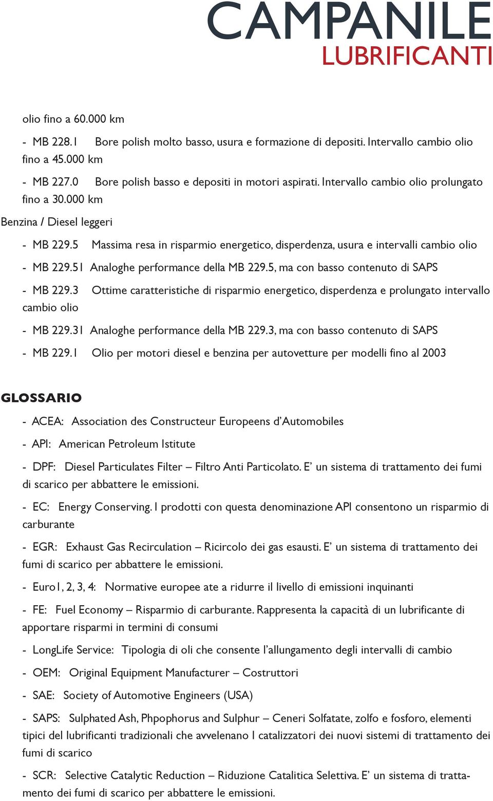 51 Analoghe performance della MB 229.5, ma con basso contenuto di SAPS - MB 229.3 Ottime caratteristiche di risparmio energetico, disperdenza e prolungato intervallo cambio olio - MB 229.