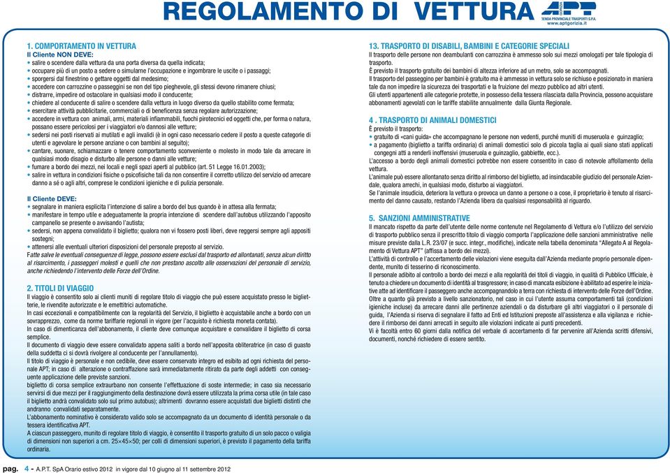 allontanati, senza alcun diritto al risarcimento, i passeggeri molesti e quelli che non prestano ascolto alle osservazioni del personale di servizio, anche