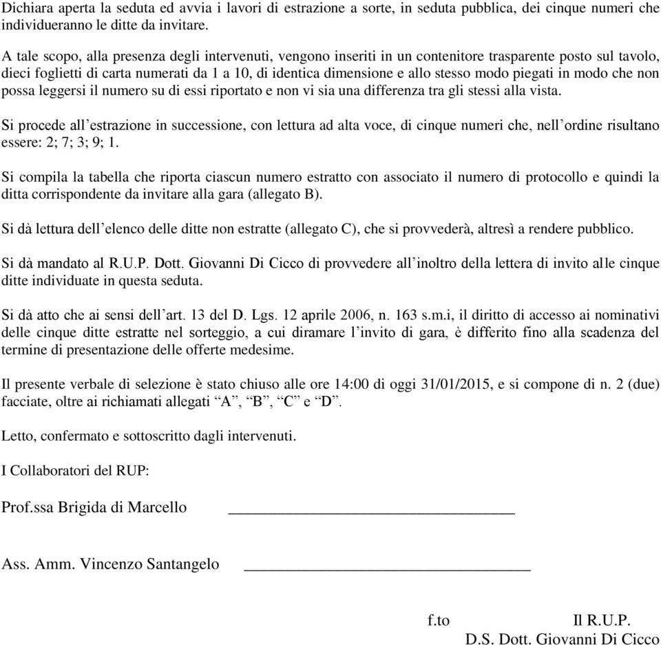 piegati in modo che non possa leggersi il numero su di essi riportato e non vi sia una differenza tra gli stessi alla vista.