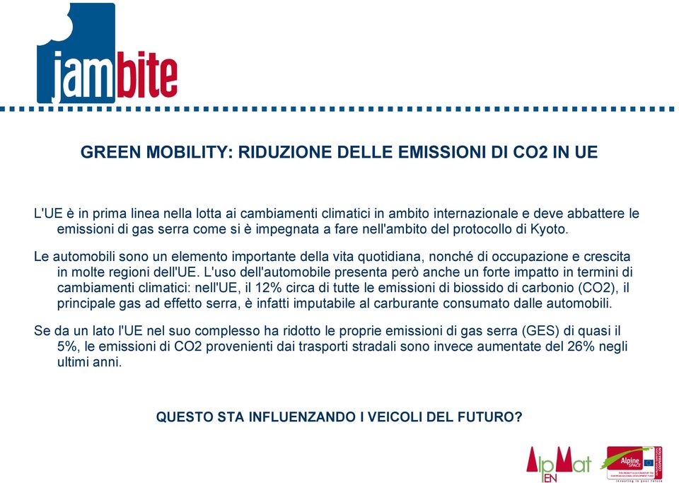 L'uso dell'automobile presenta però anche un forte impatto in termini di cambiamenti climatici: nell'ue, il 12% circa di tutte le emissioni di biossido di carbonio (CO2), il principale gas ad effetto