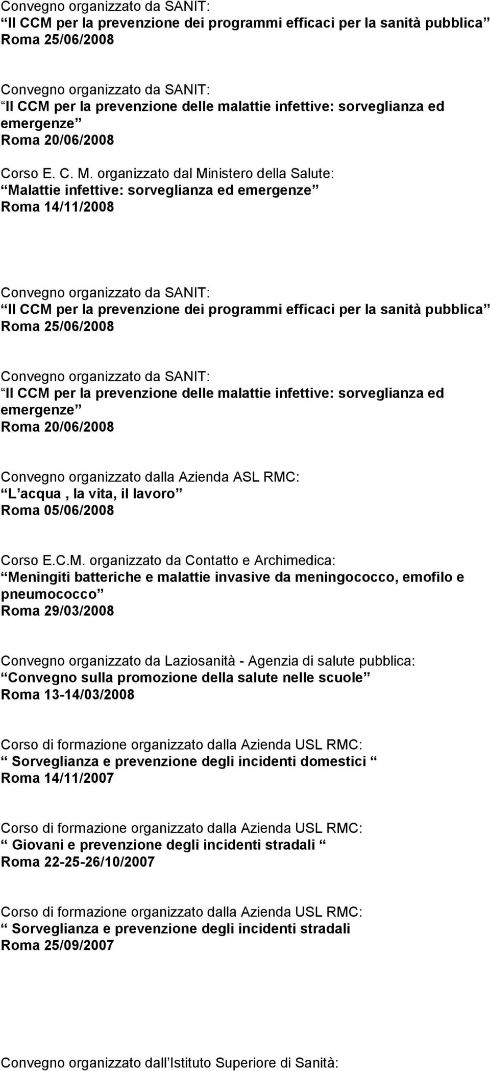 organizzato dal Ministero della Salute: Malattie infettive: sorveglianza ed emergenze Roma 14/11/2008  infettive: sorveglianza ed emergenze Roma 20/06/2008 Convegno organizzato dalla Azienda ASL RMC: