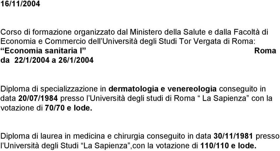 venereologia conseguito in data 20/07/1984 presso l Università degli studi di Roma La Sapienza con la votazione di 70/70 e lode.
