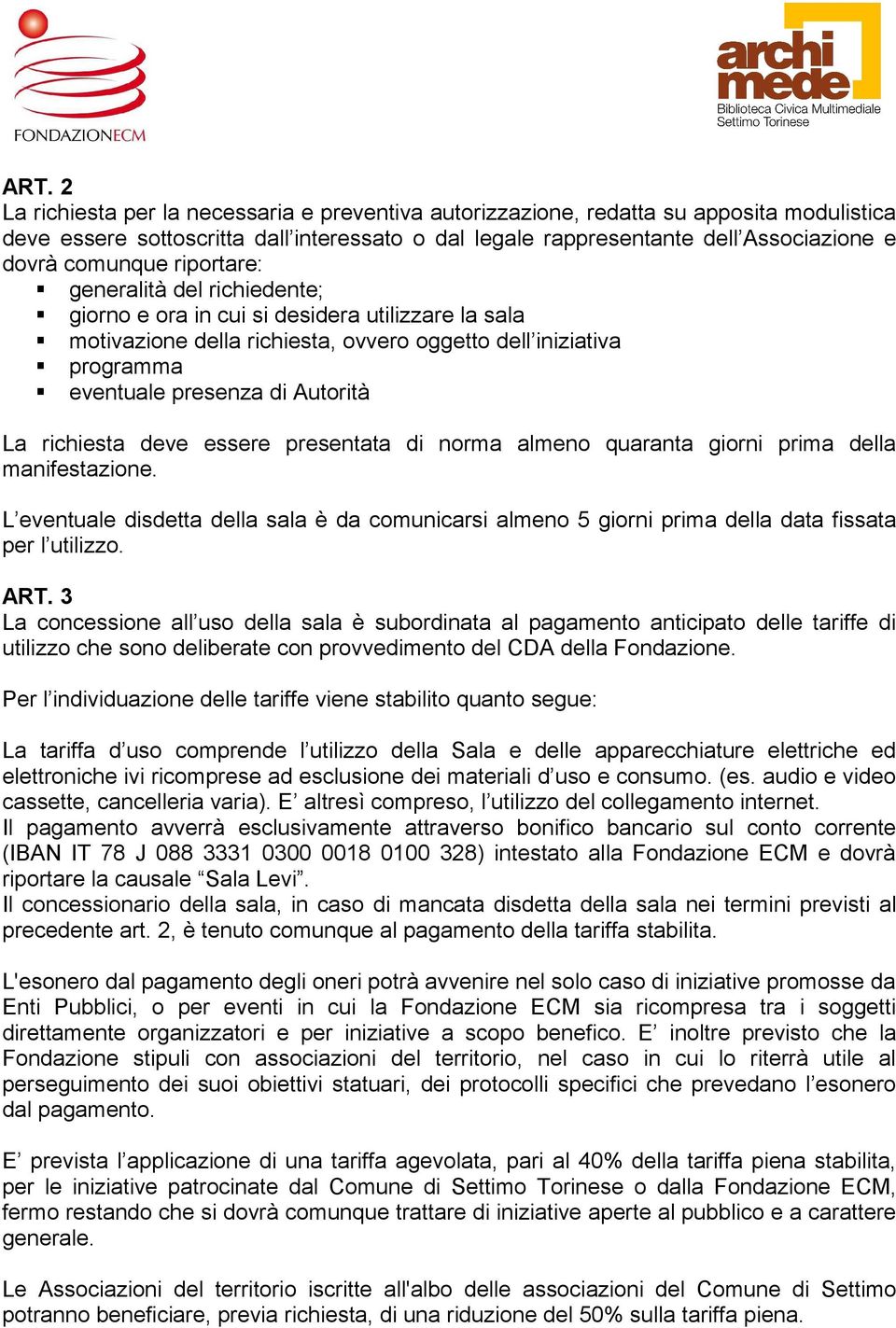 La richiesta deve essere presentata di norma almeno quaranta giorni prima della manifestazione.