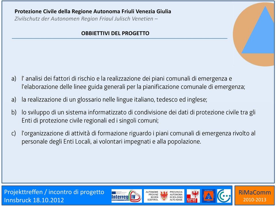 nelle lingue italiano, tedesco ed inglese; b) lo sviluppo di un sistema informatizzato di condivisione dei dati di protezione civile tra gli Enti di protezione civile regionali ed