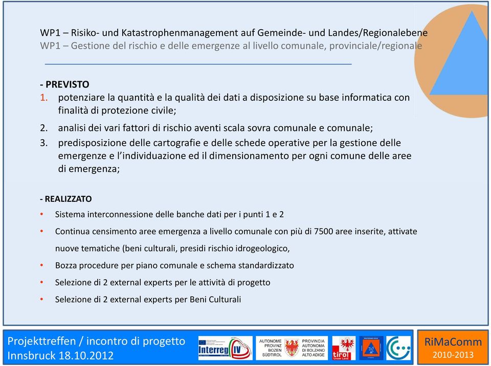 predisposizione delle cartografie e delle schede operative per la gestione delle emergenze e l individuazione ed il dimensionamento per ogni comune delle aree di emergenza; - REALIZZATO Sistema