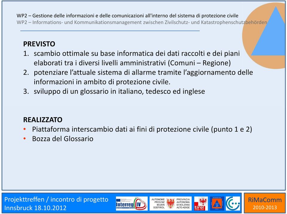 scambio ottimale su base informatica dei dati raccolti e dei piani elaborati tra i diversi livelli amministrativi (Comuni Regione) 2.