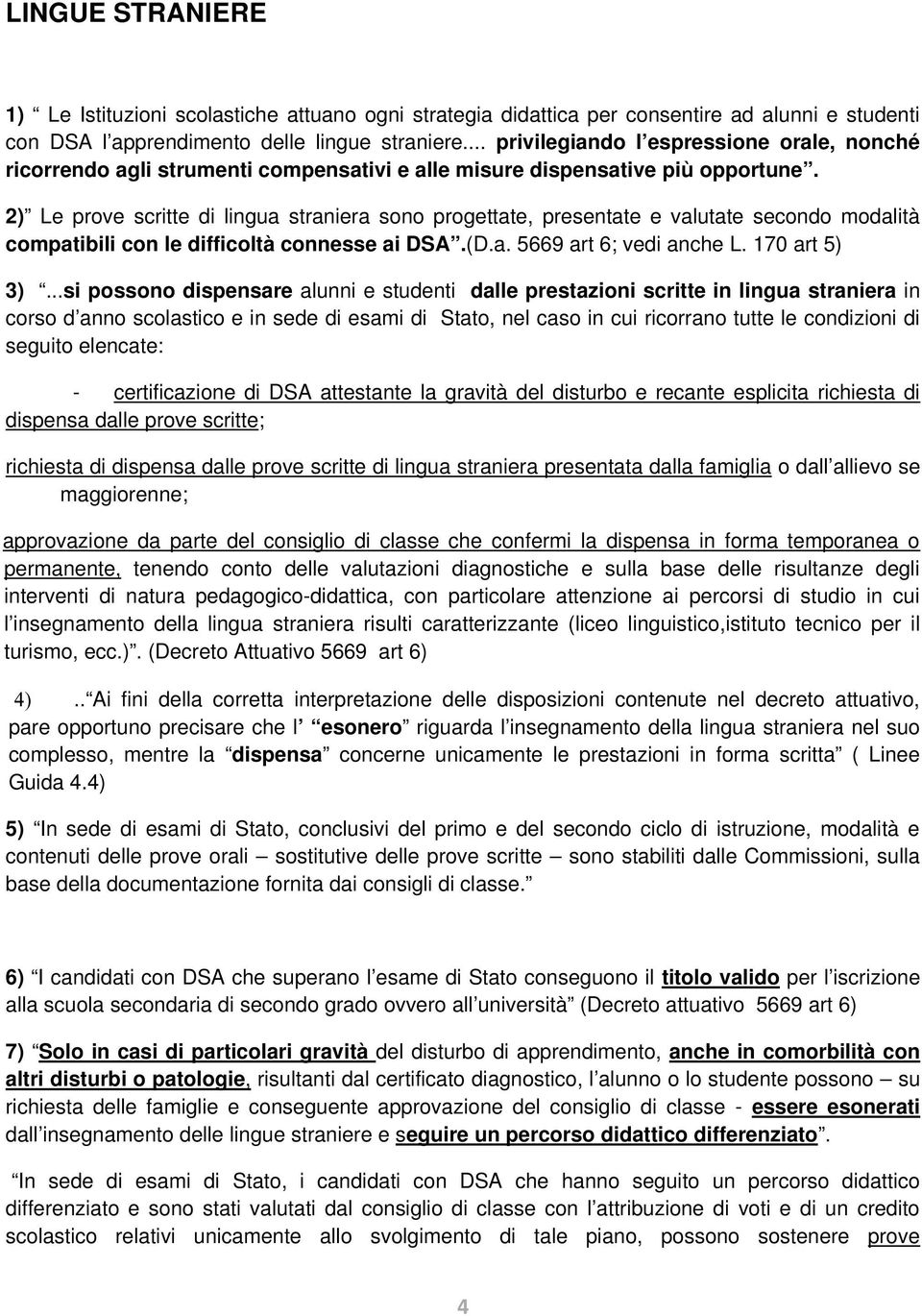 2) Le prove scritte di lingua straniera sono progettate, presentate e valutate secondo modalità compatibili con le difficoltà connesse ai DSA.(D.a. 5669 art 6; vedi anche L. 170 art 5) 3).