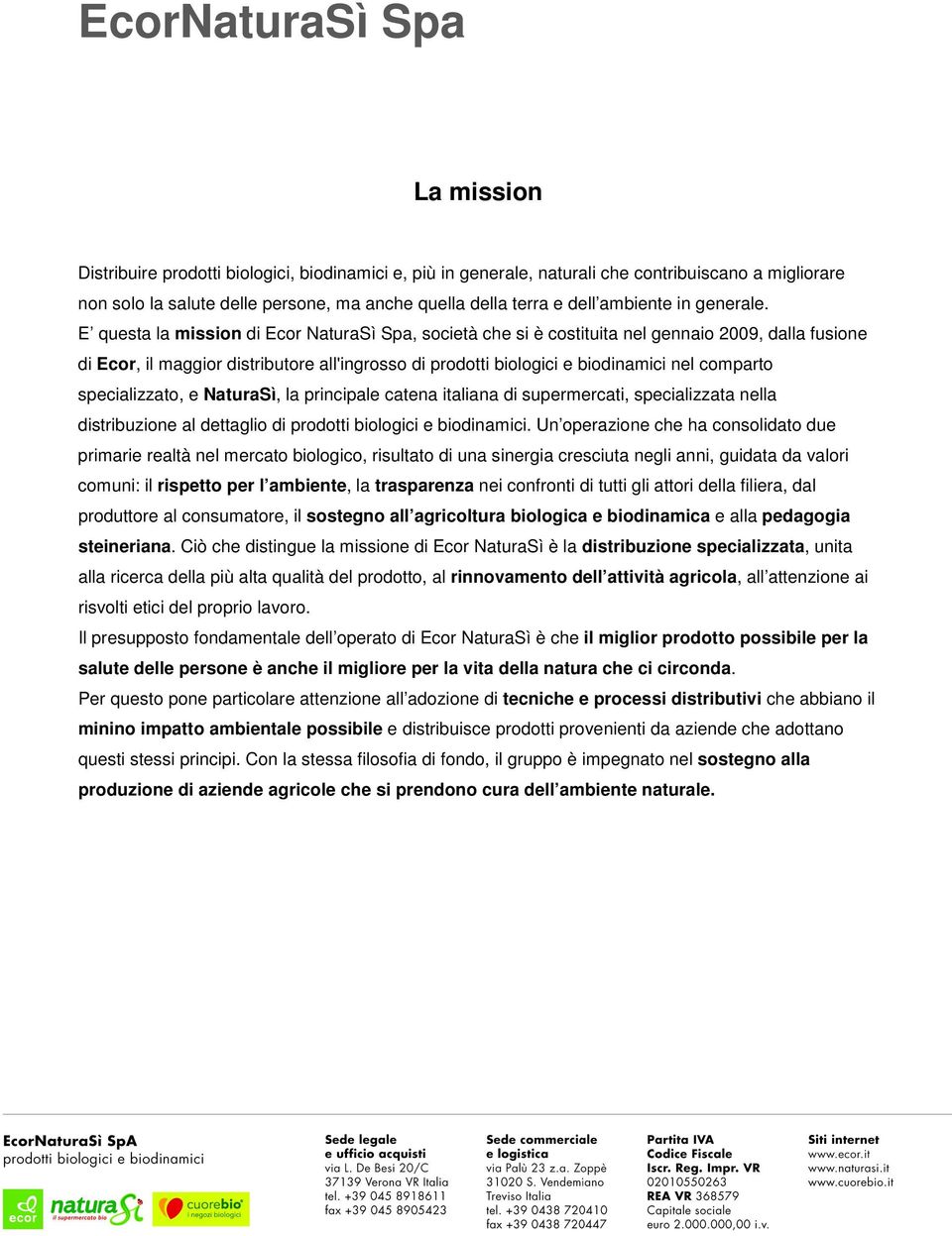 E questa la mission di Ecor NaturaSì Spa, società che si è costituita nel gennaio 2009, dalla fusione di Ecor, il maggior distributore all'ingrosso di prodotti biologici e biodinamici nel comparto