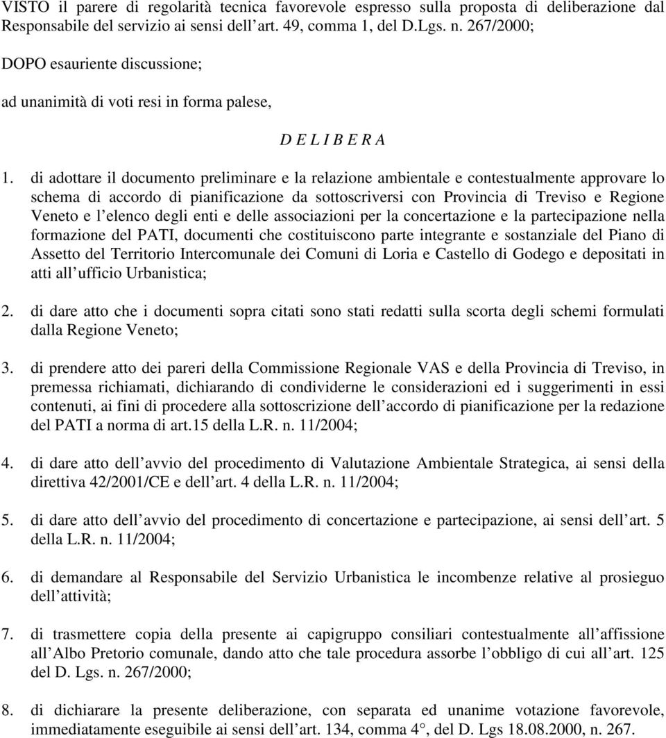 di adottare il documento preliminare e la relazione ambientale e contestualmente approvare lo schema di accordo di pianificazione da sottoscriversi con Provincia di Treviso e Regione Veneto e l