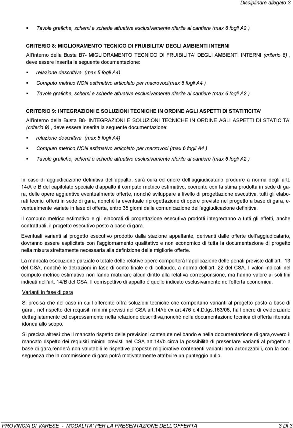 NON estimativo articolato per macrovoci( 6 fogli A4 ) Tavole grafiche, schemi e schede attuative esclusivamente riferite al cantiere ( 6 fogli A2 ) CRITERIO 9: INTEGRAZIONI E SOLUZIONI TECNICHE IN