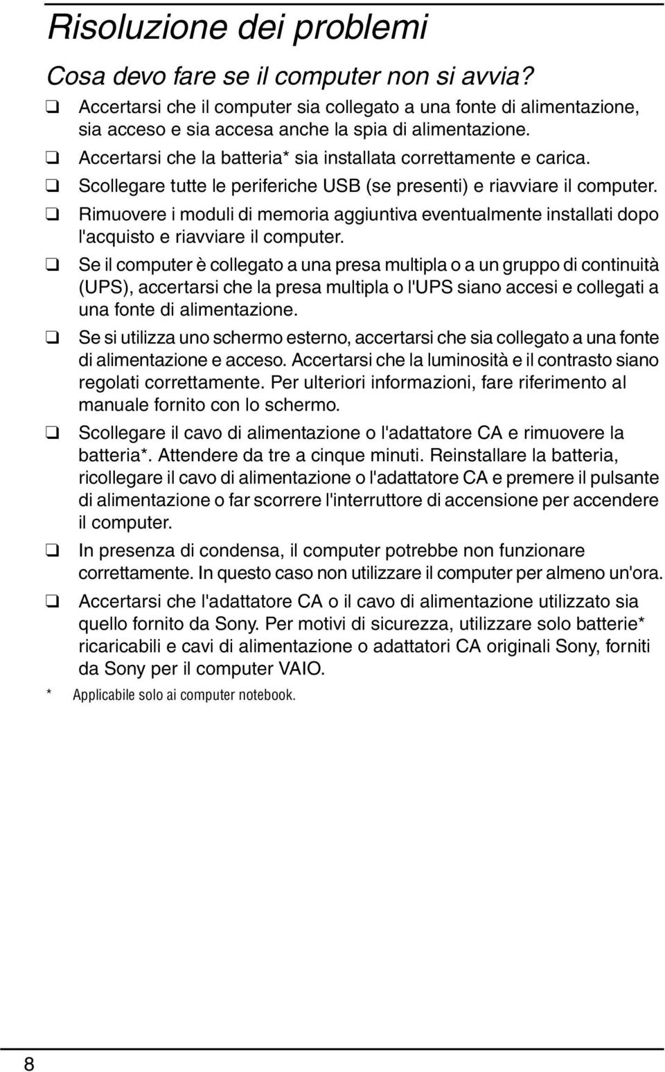 Rimuovere i moduli di memoria aggiuntiva eventualmente installati dopo l'acquisto e riavviare il computer.