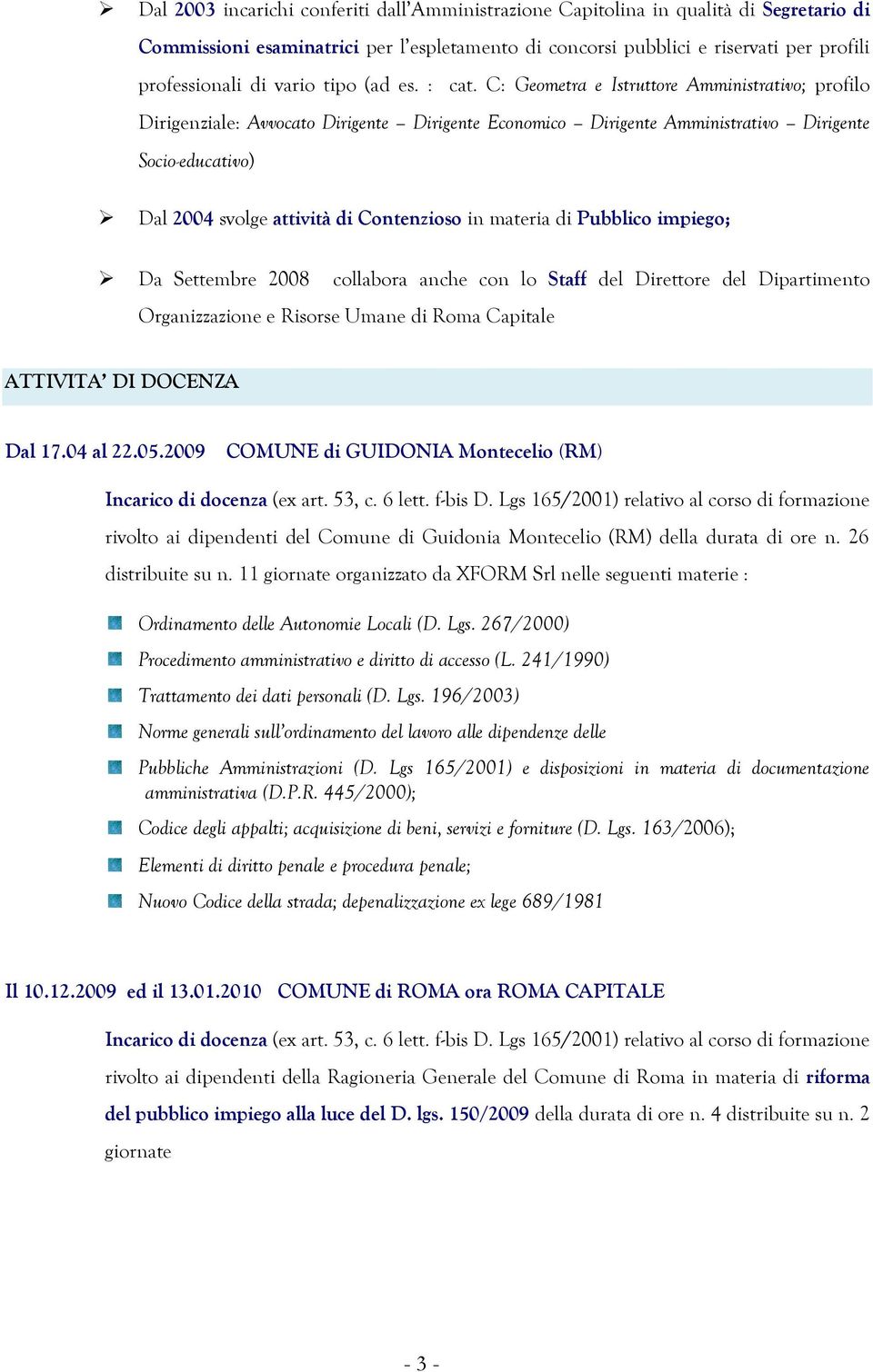 C: Geometra e Istruttore Amministrativo; profilo Dirigenziale: Avvocato Dirigente Dirigente Economico Dirigente Amministrativo Dirigente Socio-educativo) Dal 2004 svolge attività di Contenzioso in