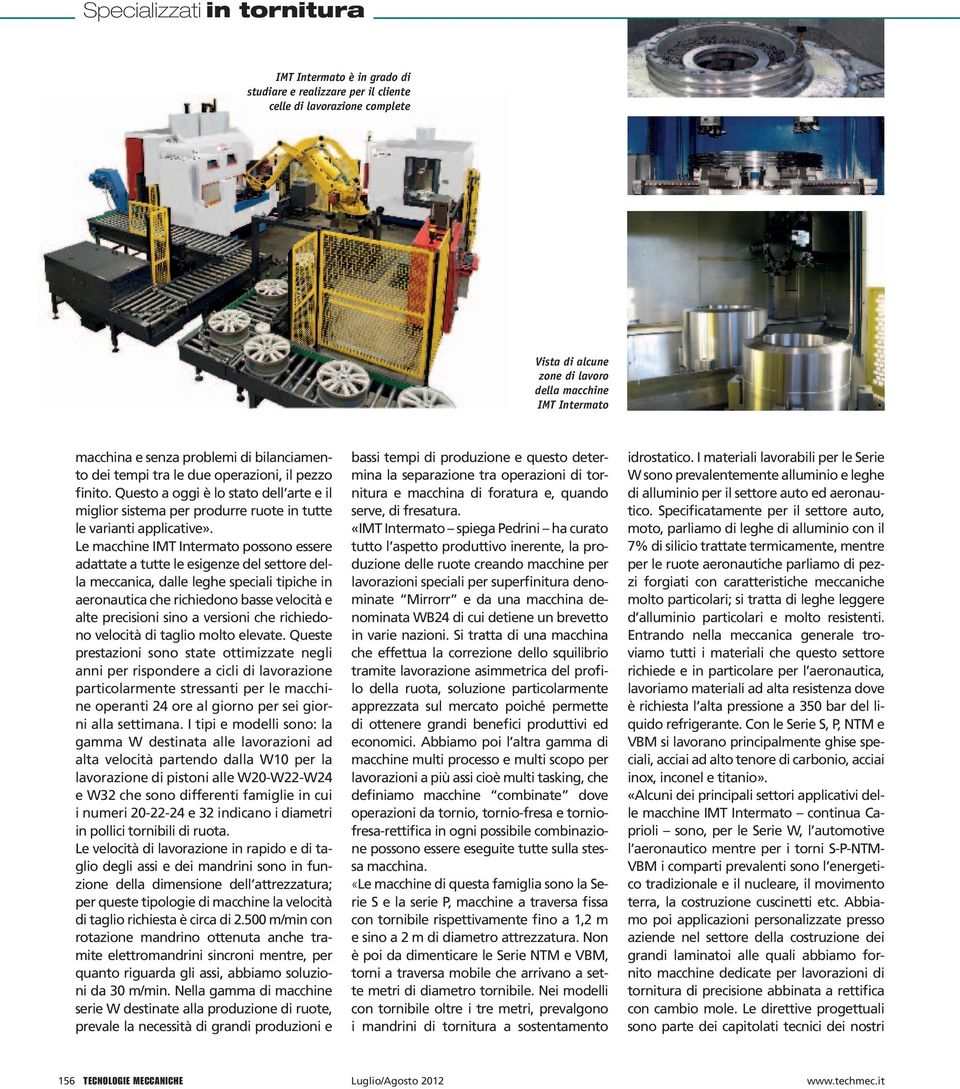 Le macchine IMT Intermato possono essere adattate a tutte le esigenze del settore della meccanica, dalle leghe speciali tipiche in aeronautica che richiedono basse velocità e alte precisioni sino a