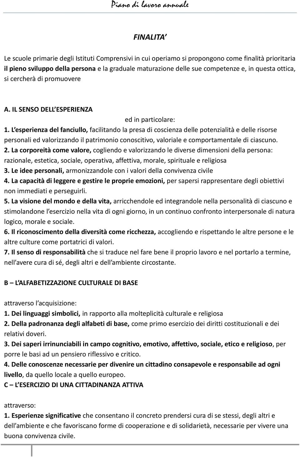 L esperienza del fanciullo, facilitando la presa di coscienza delle potenzialità e delle risorse personali ed valorizzando il patrimonio conoscitivo, valoriale e comportamentale di ciascuno. 2.