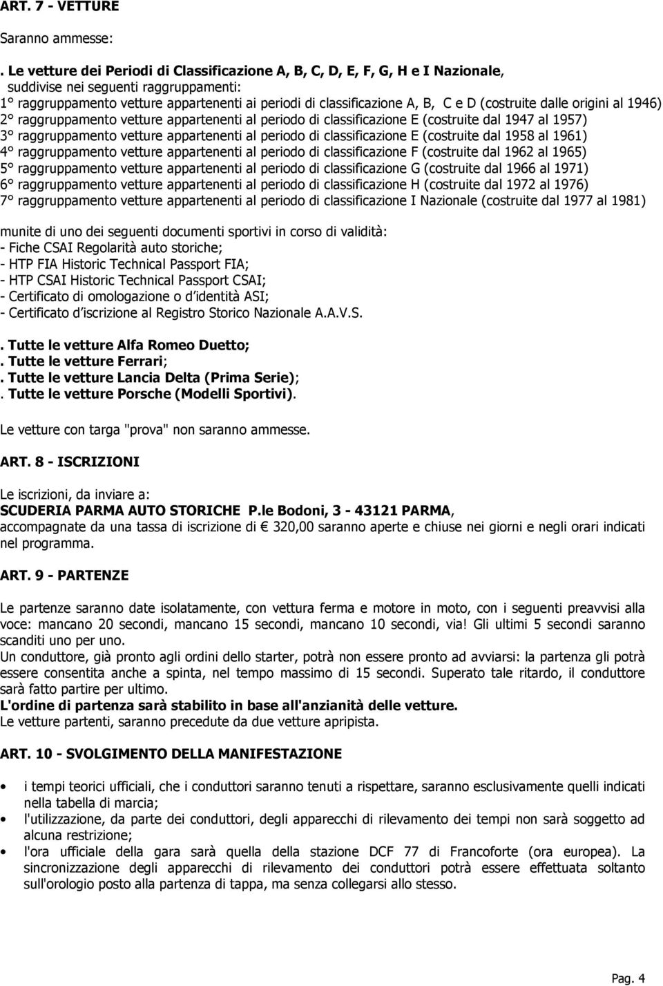 (costruite dalle origini al 1946) 2 raggruppamento vetture appartenenti al periodo di classificazione E (costruite dal 1947 al 1957) 3 raggruppamento vetture appartenenti al periodo di