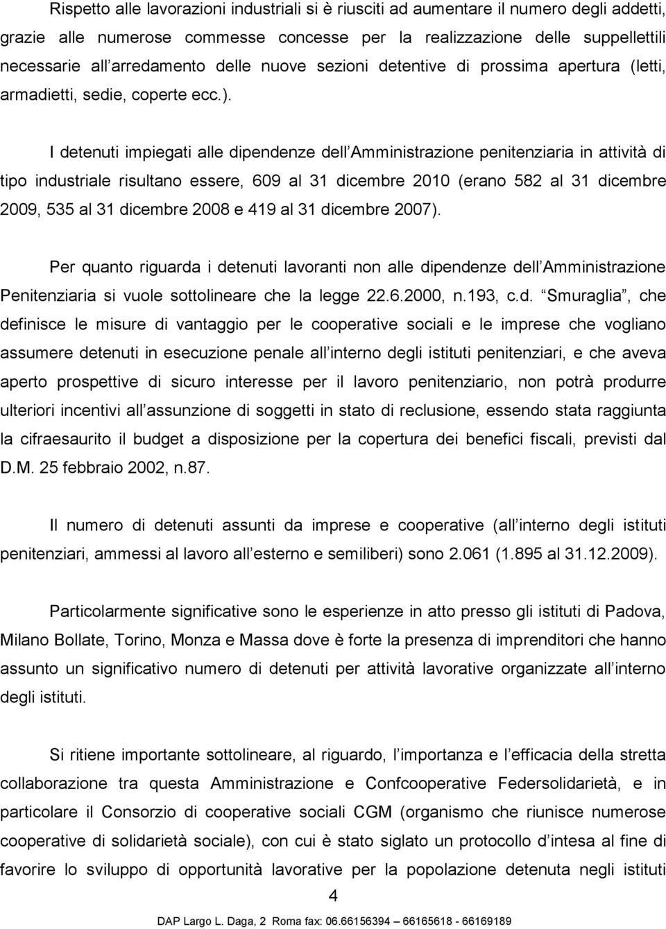 I detenuti impiegati alle dipendenze dell Amministrazione penitenziaria in attività di tipo industriale risultano essere, 609 al 31 dicembre 2010 (erano 582 al 31 dicembre 2009, 535 al 31 dicembre