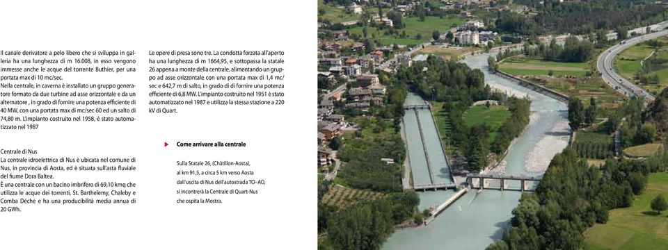 di mc/sec 60 ed un salto di 74,80 m. L'impianto costruito nel 1958, è stato automatizzato nel 1987 Le opere di presa sono tre.