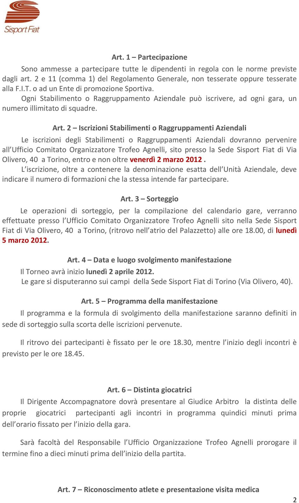 2 Iscrizioni Stabilimenti o Raggruppamenti Aziendali Le iscrizioni degli Stabilimenti o Raggruppamenti Aziendali dovranno pervenire all Ufficio Comitato Organizzatore Trofeo Agnelli, sito presso la