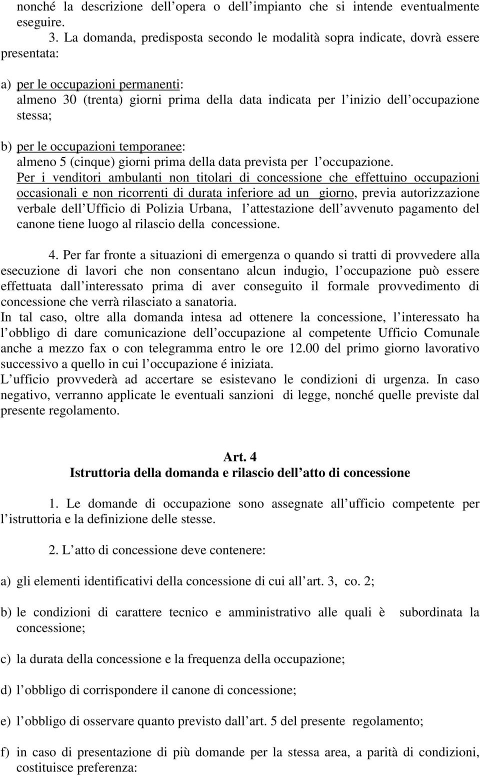 occupazione stessa; b) per le occupazioni temporanee: almeno 5 (cinque) giorni prima della data prevista per l occupazione.